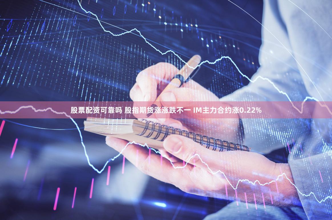 股票配资可靠吗 股指期货涨涨跌不一 IM主力合约涨0.22%