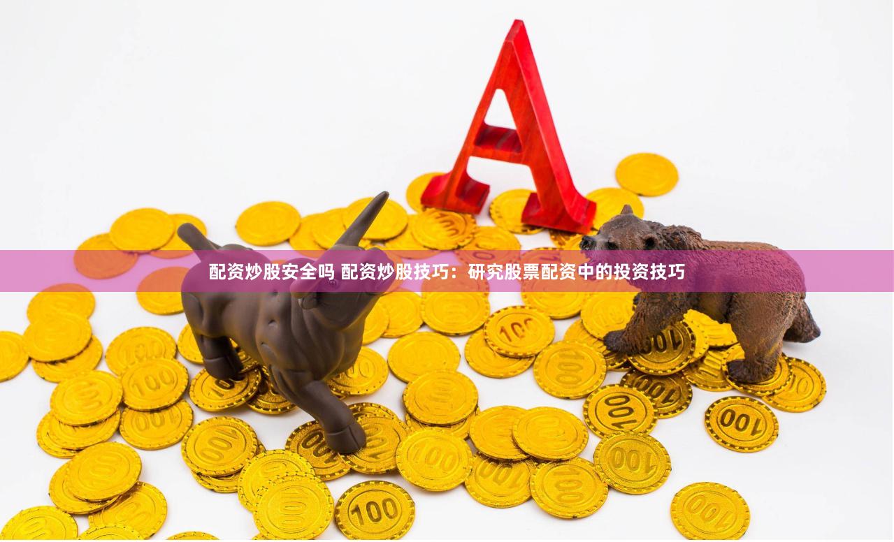 配资炒股安全吗 配资炒股技巧:研究股票配资中的投资技巧