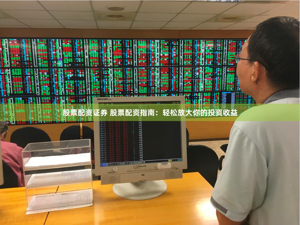 股票配资证券 股票配资指南：轻松放大你的投资收益