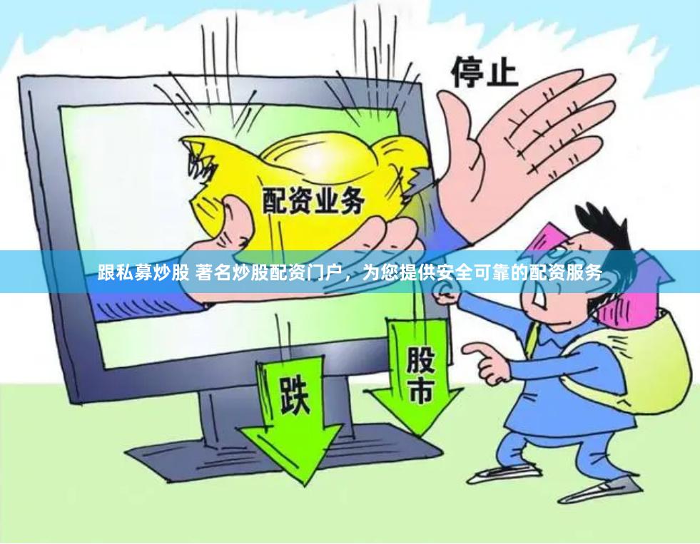 跟私募炒股 著名炒股配资门户,为您提供安全可靠的配资服务