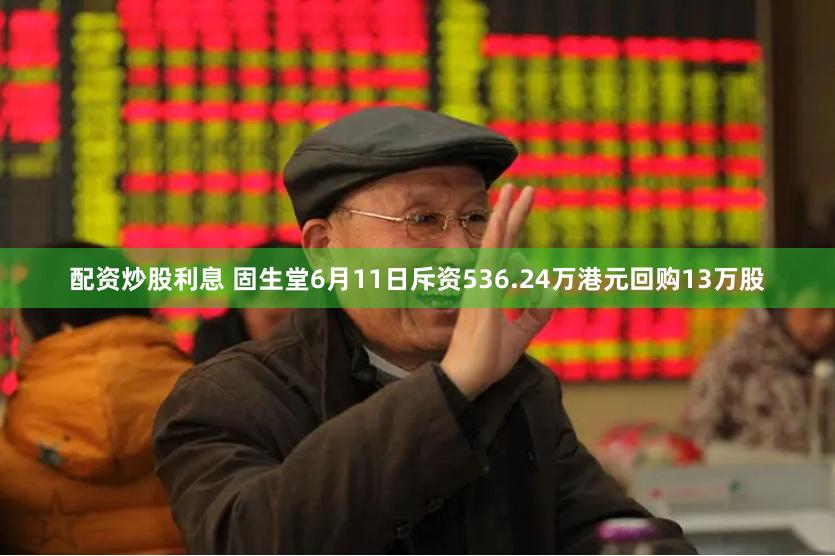 配资炒股利息 固生堂6月11日斥资536.24万港元回购13万股