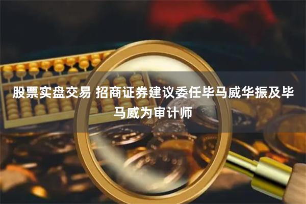 股票实盘交易 招商证券建议委任毕马威华振及毕马威为审计师